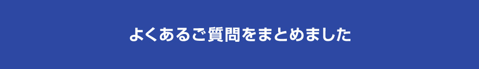 よくあるご質問をまとめました