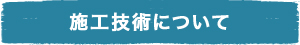 施工技術について