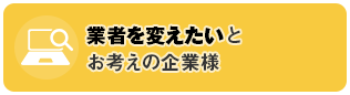 業者を変えたいとお考えの企業様