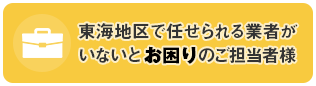 東海地区で任せられる業者がいないとお困りのご担当者様