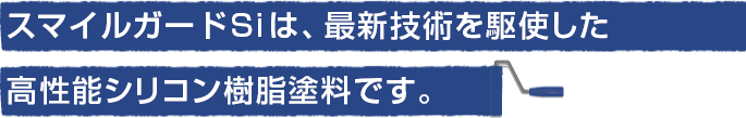 スマイルガードSiは、最新技術を駆使した高性能シリコン樹脂塗料です。